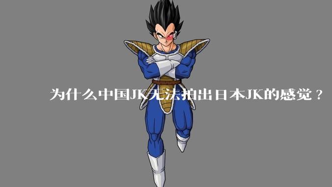 为什么中国JK无法拍出日本JK的感觉?