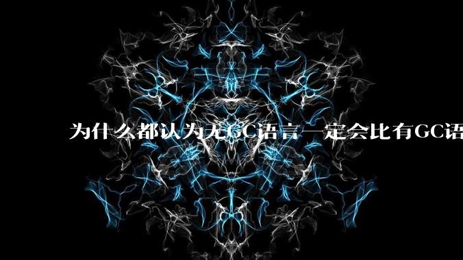 为什么都认为无GC语言一定会比有GC语言要快？