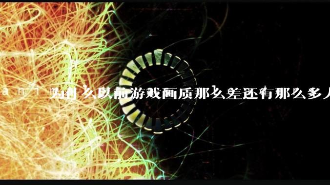 为什么以前游戏画质那么差还有那么多人玩？