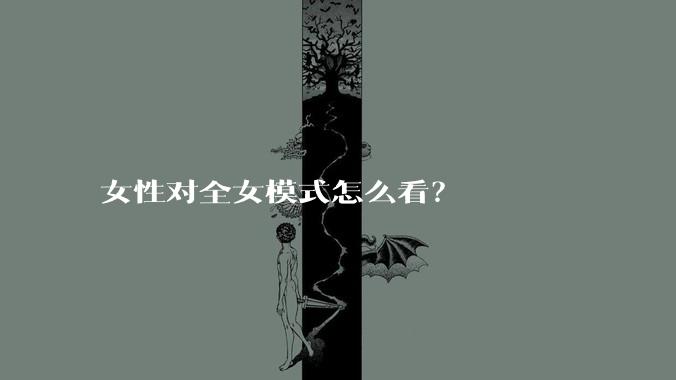 女性对全女模式怎么看？