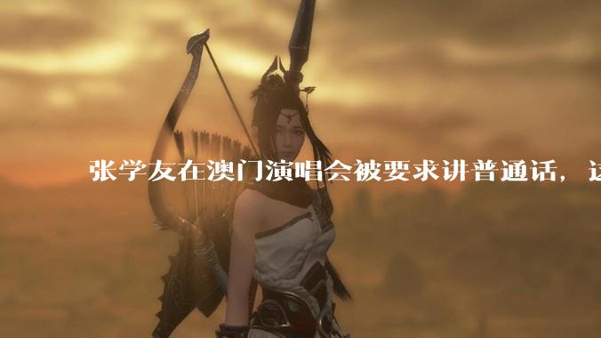 张学友在澳门演唱会被要求讲普通话，这背后反映了哪些文化和社会问题？