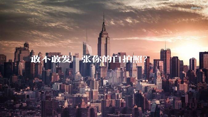 敢不敢发一张你的自拍照？